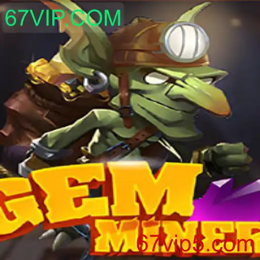 GemMiner: Explorando Aventuras e Estratégias do Novo Jogo da 67VIP.COM